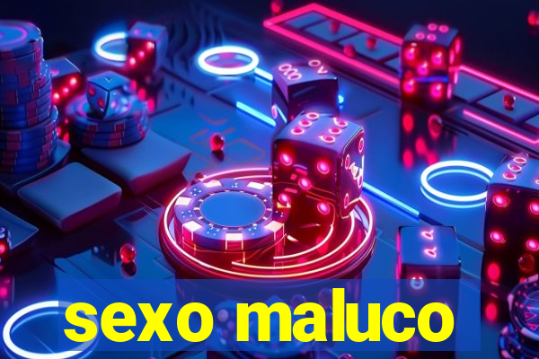 sexo maluco
